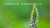 怎样保存竹荪？教你储存竹荪的方法