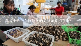 蔬菜中含蛋白质较多的品种是食用菌类和（）