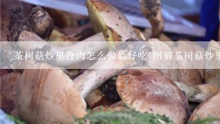 茶树菇炒里脊肉怎么做最好吃 图解茶树菇炒里脊肉的