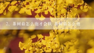 茶树菇怎么泡才会软 茶树菇怎么泡