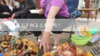 红烧风干羊肉怎么做好吃？