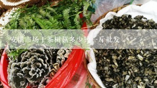 安溪市场干茶树菇多少钱一斤批发