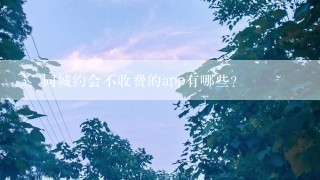 同城约会不收费的app有哪些？