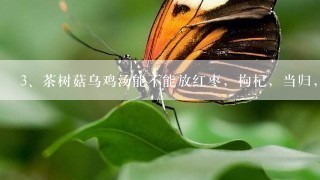 茶树菇乌鸡汤能不能放红枣，枸杞，当归，党参，花旗