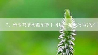 板栗鸡茶树菇胡萝卜可以一起煲汤吗?为什么汤的颜色