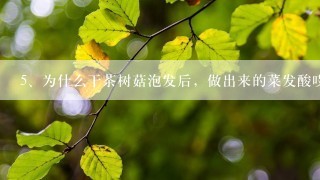 为什么干茶树菇泡发后，做出来的菜发酸哎？