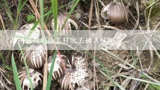 茶树菇炖鸡汤怎样能去掉苦味呢？