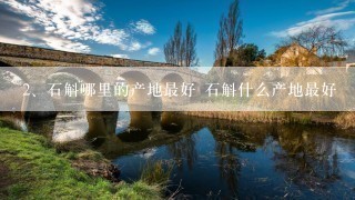 石斛哪里的产地最好 石斛什么产地最好