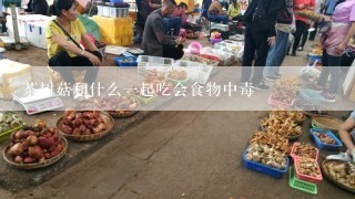 茶树菇和什么一起吃会食物中毒