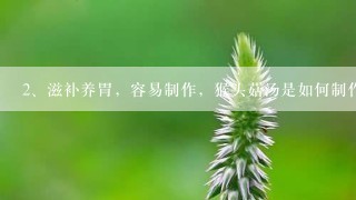 滋补养胃，容易制作，猴头菇汤是如何制作的？