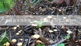 茶树菇水饺的做法，茶树菇水饺怎么做好吃，茶树