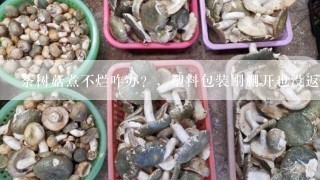 荼树菇煮不烂咋办？，塑料包装刚删开也没返潮，煮死