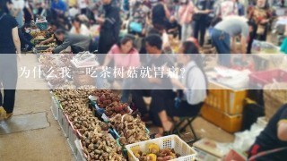 为什么我一吃茶树菇就胃痛？