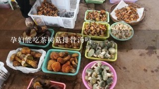 孕妇能吃茶树菇排骨汤吗