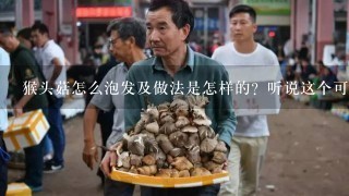 猴头菇怎么泡发及做法是怎样的？听说这个可以做汤，加些什么配料下去做呢？