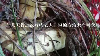 前几天得过次痔疮老人非说偏方治大病叫我喝浓浓的花椒