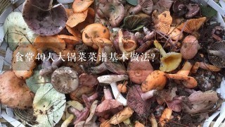 食堂40人大锅菜菜谱基本做法？