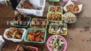 干煸四季豆的做法 最正宗的做法