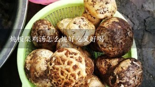 炖板栗鸡汤怎么炖好吃又好喝