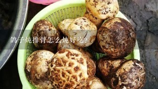 鸽子炖排骨怎么炖好吃？