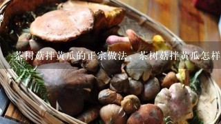 茶树菇拌黄瓜的正宗做法，茶树菇拌黄瓜怎样做才好吃的