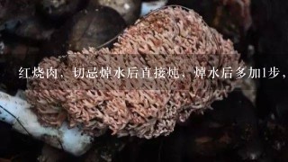 红烧肉，切忌焯水后直接炖，焯水后多加1步，肥而不