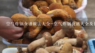 空气炸锅食谱做法大全-空气炸锅食谱大全及做法