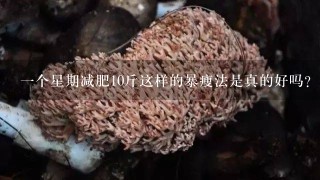 1个星期减肥10斤这样的暴瘦法是真的好吗？