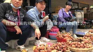 红松茸菌的功效与作用及食用方法是什么？