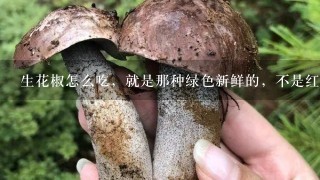 生花椒怎么吃，就是那种绿色新鲜的，不是红色晒干的