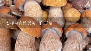 怎样做肉松蛋黄焗白玉菇