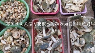 霉菌性阴炎偏方花椒水的功效如何？哪位妈妈怀孕期间用过的，麻烦跟我说说。