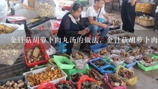 金针菇胡萝卜肉丸汤的做法，金针菇胡萝卜肉丸汤怎么