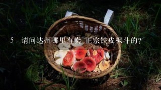 5 请问达州哪里有卖 正宗铁皮枫斗的？