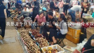 我想开个快餐店，炒菜、面、水饺、排骨米饭、馄饨等什么更好经营、更有特色？