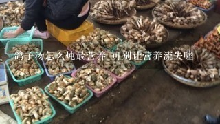 鸽子汤怎么炖最营养 可别让营养流失喔