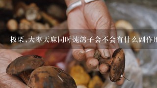 板栗,大枣天麻同时炖鸽子会不会有什么副作用