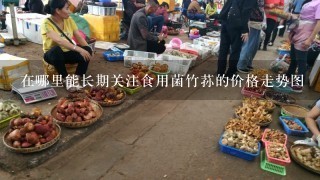 在哪里能长期关注食用菌竹荪的价格走势图