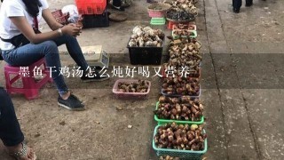 墨鱼干鸡汤怎么炖好喝又营养