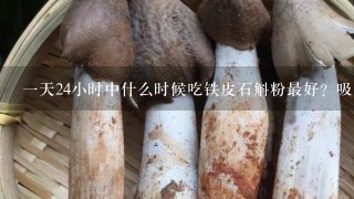 1天24小时中什么时候吃铁皮石斛粉最好？吸收最全面