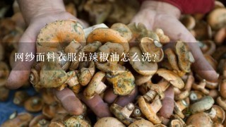 网纱面料衣服沾辣椒油怎么洗？