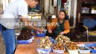 鸡肉顿干茶树菇怎么做好吃