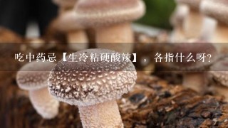 吃中药忌【生冷粘硬酸辣】，各指什么呀？