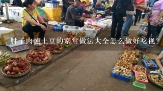 肘子肉炖土豆的家常做法大全怎么做好吃视？