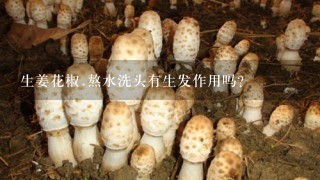 生姜花椒.熬水洗头有生发作用吗？