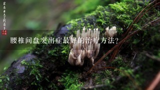 腰椎间盘突出症最好的治疗方法？