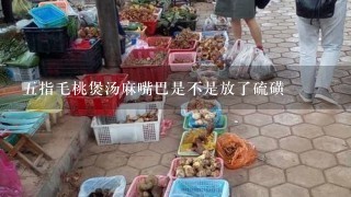 5指毛桃煲汤麻嘴巴是不是放了硫磺