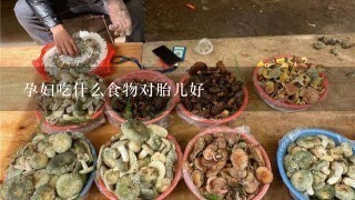 孕妇吃什么食物对胎儿好