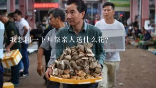 我想问1下拜祭亲人送什么花？