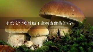 有给宝宝吃牡蛎干煮粥或做菜的吗？